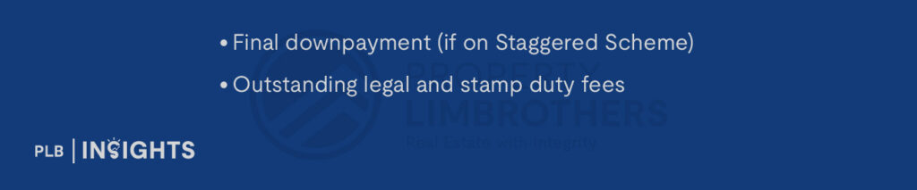 Final downpayment (if on Staggered Scheme)
Outstanding legal and stamp duty fees